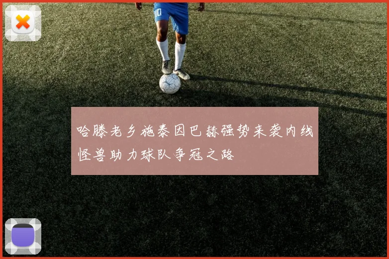 哈滕老乡施泰因巴赫强势来袭内线怪兽助力球队争冠之路