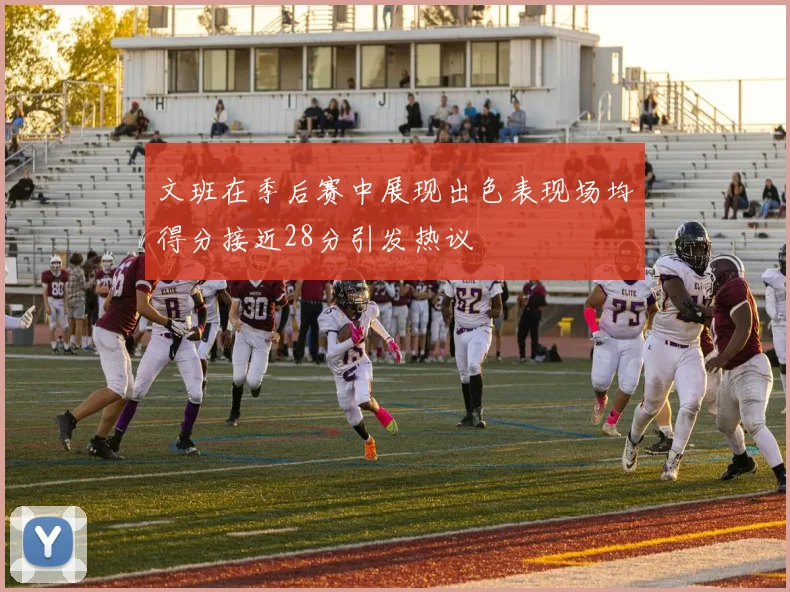 文班在季后赛中展现出色表现场均得分接近28分引发热议