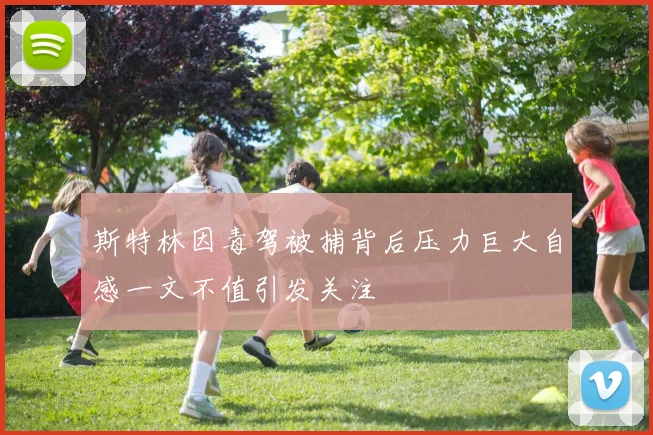 斯特林因毒驾被捕背后压力巨大自感一文不值引发关注