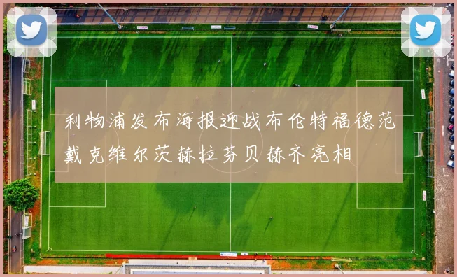 利物浦发布海报迎战布伦特福德范戴克维尔茨赫拉芬贝赫齐亮相